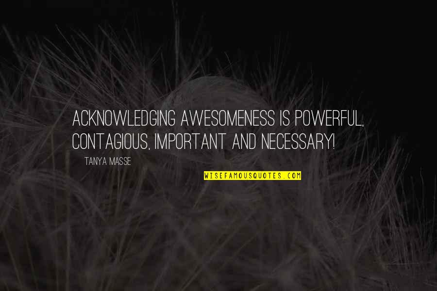 Short Daily Quotes By Tanya Masse: Acknowledging awesomeness is powerful, contagious, important and necessary!