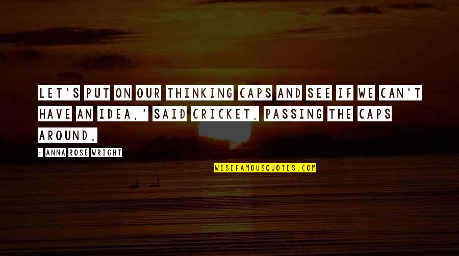 Short Damn Quotes By Anna Rose Wright: Let's put on our Thinking Caps and see Short Damn Quotes By Anna Rose Wright: Let's put on our Thinking Caps and see