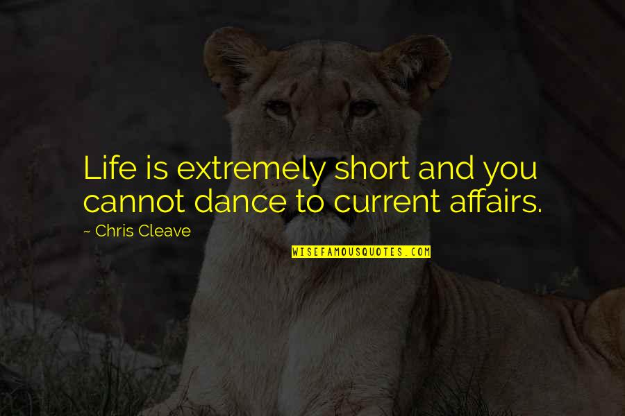 Short Dance Quotes By Chris Cleave: Life is extremely short and you cannot dance