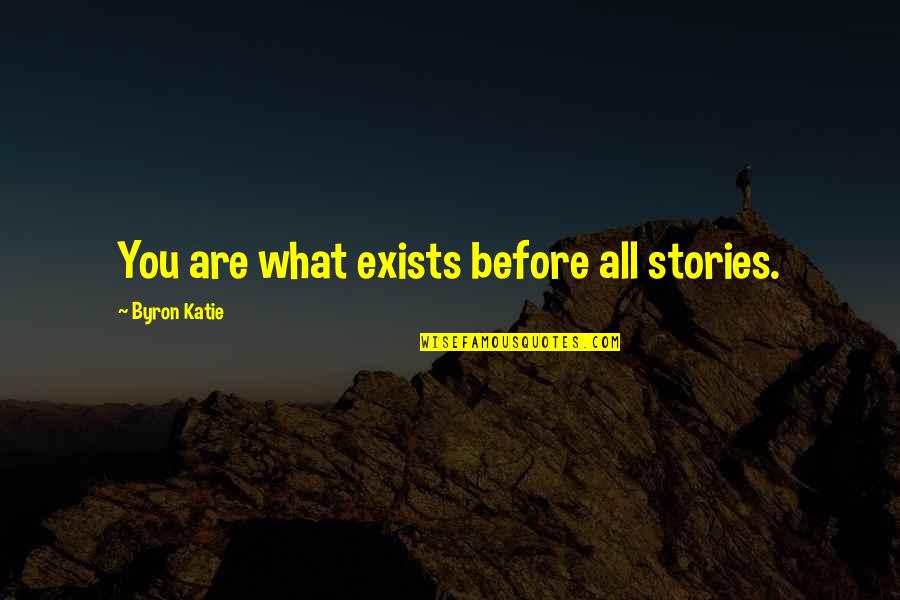 Short Dandelion Quotes By Byron Katie: You are what exists before all stories.