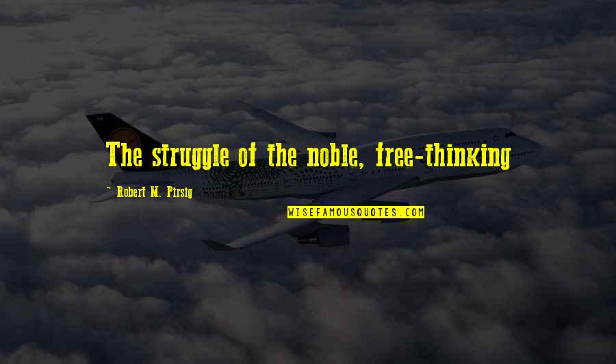 Short Dandelions Quotes By Robert M. Pirsig: The struggle of the noble, free-thinking