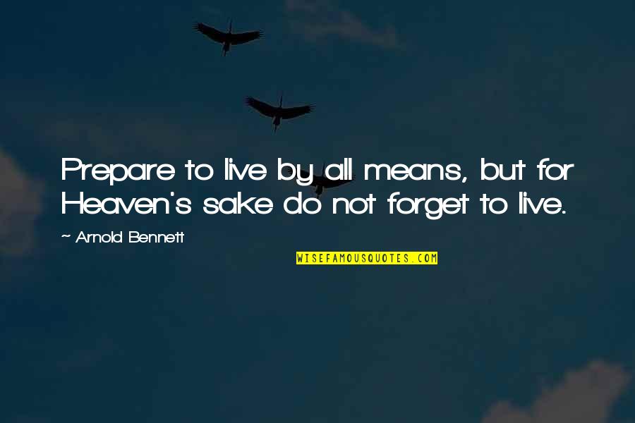Short Dangerous Quotes By Arnold Bennett: Prepare to live by all means, but for