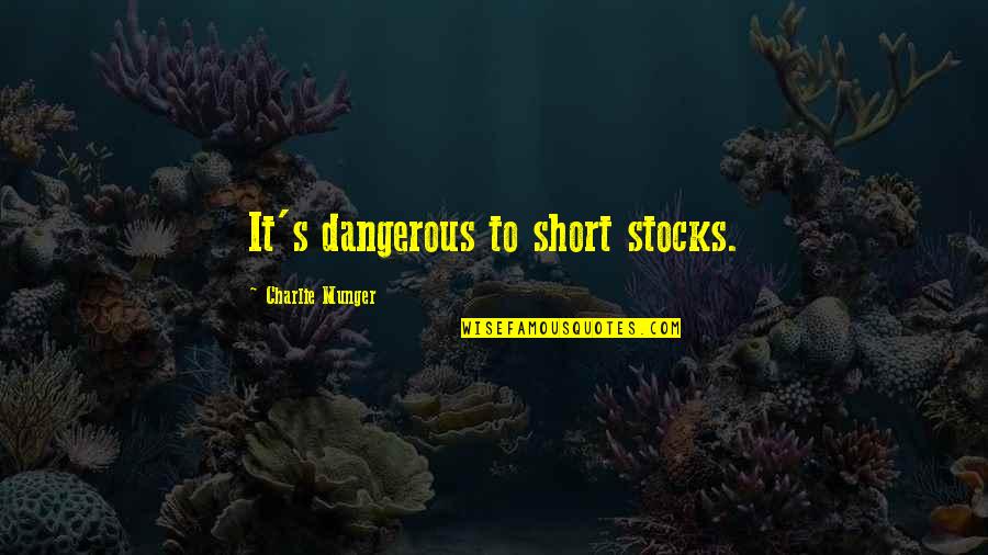 Short Dangerous Quotes By Charlie Munger: It's dangerous to short stocks. Short Dangerous Quotes By Charlie Munger: It's dangerous to short stocks.
