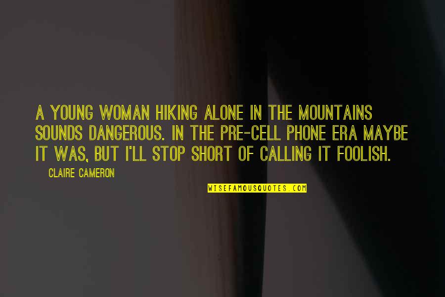 Short Dangerous Quotes By Claire Cameron: A young woman hiking alone in the mountains Short Dangerous Quotes By Claire Cameron: A young woman hiking alone in the mountains