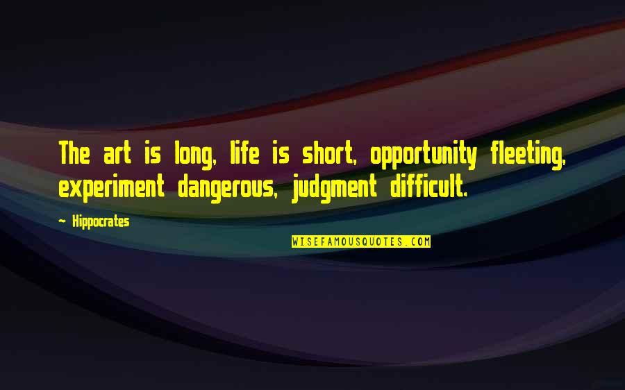 Short Dangerous Quotes By Hippocrates: The art is long, life is short, opportunity Short Dangerous Quotes By Hippocrates: The art is long, life is short, opportunity