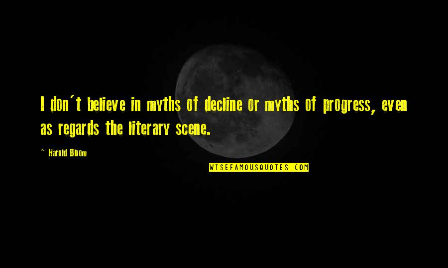 Short Dark Academia Quotes By Harold Bloom: I don't believe in myths of decline or Short Dark Academia Quotes By Harold Bloom: I don't believe in myths of decline or