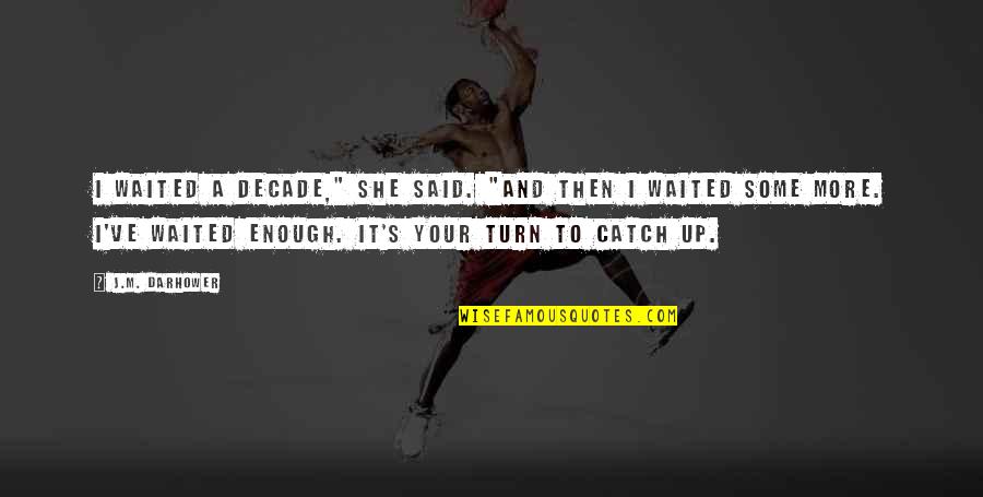 Short Dark Humour Quotes By J.M. Darhower: I waited a decade," she said. "And then Short Dark Humour Quotes By J.M. Darhower: I waited a decade," she said. "And then