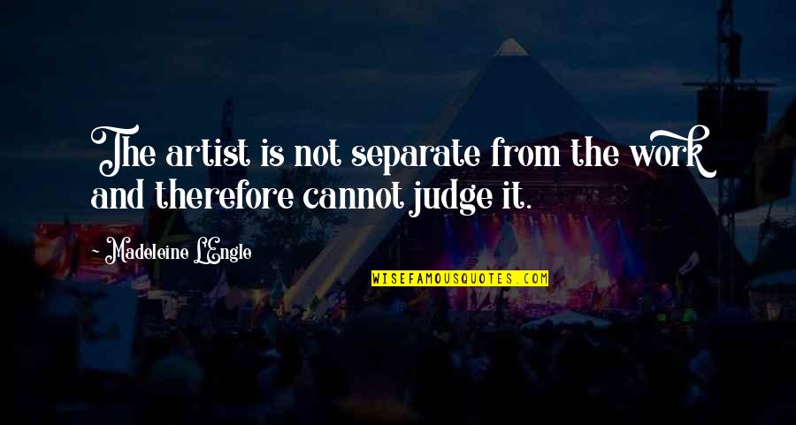 Short Dark Humour Quotes By Madeleine L'Engle: The artist is not separate from the work Short Dark Humour Quotes By Madeleine L'Engle: The artist is not separate from the work