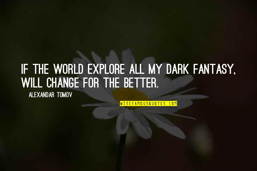 Short Dark Quotes By Alexandar Tomov: If the world explore all my dark fantasy,