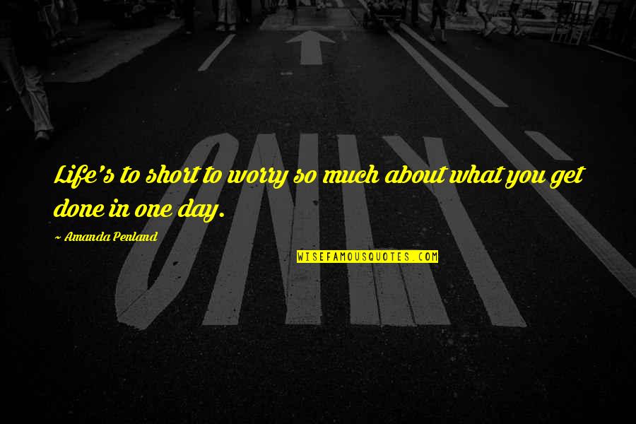 Short Day Quotes By Amanda Penland: Life's to short to worry so much about