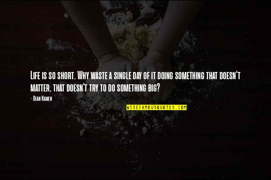Short Day Quotes By Dean Kamen: Life is so short. Why waste a single