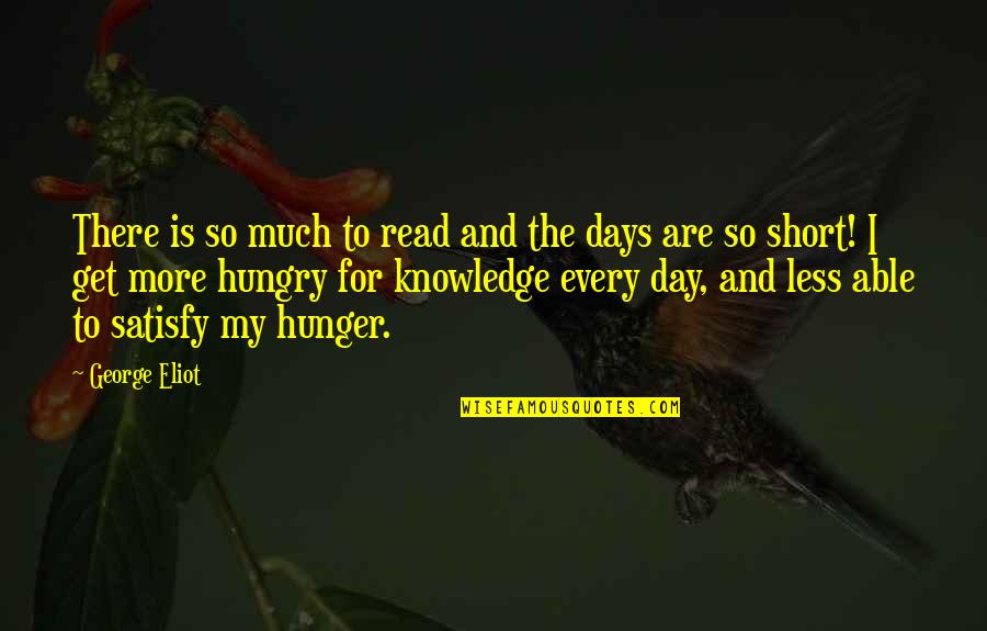 Short Day Quotes By George Eliot: There is so much to read and the