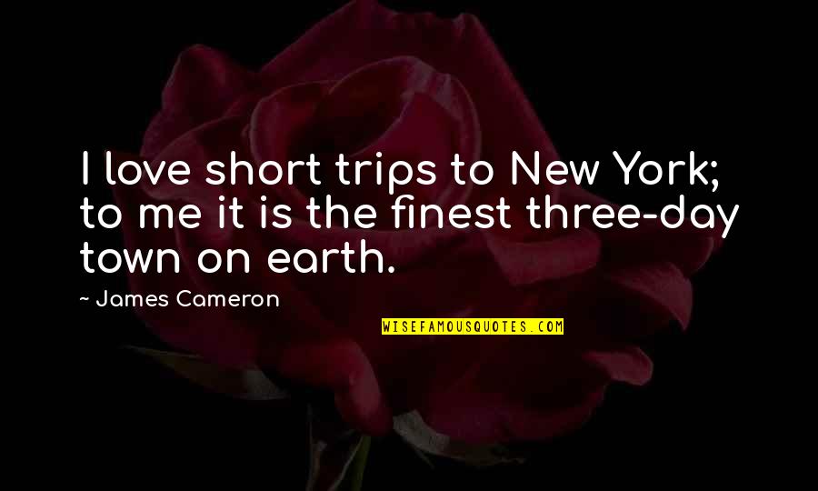 Short Day Quotes By James Cameron: I love short trips to New York; to
