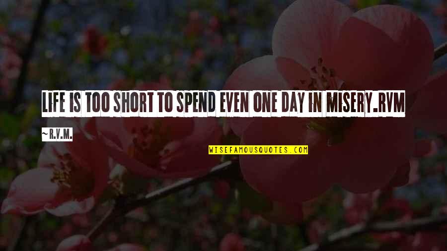 Short Day Quotes By R.v.m.: Life is too short to spend even one