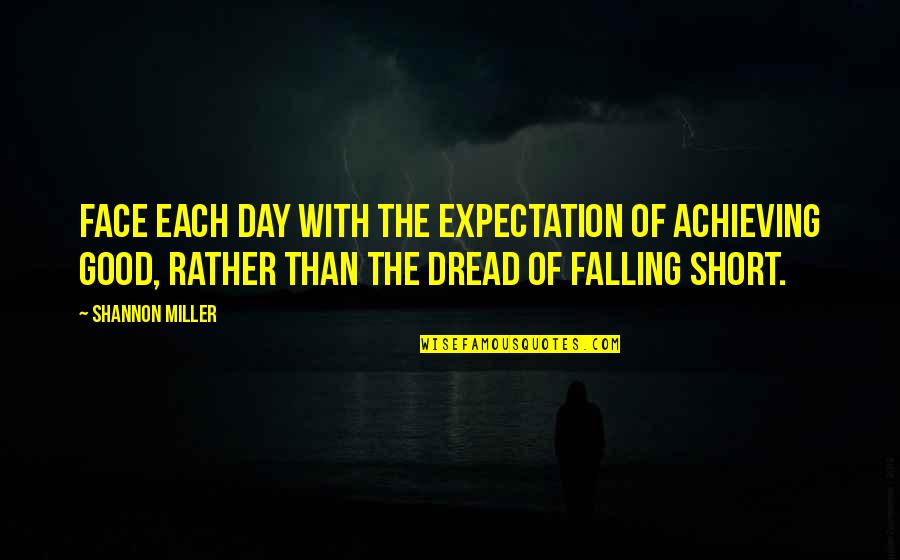 Short Day Quotes By Shannon Miller: Face each day with the expectation of achieving