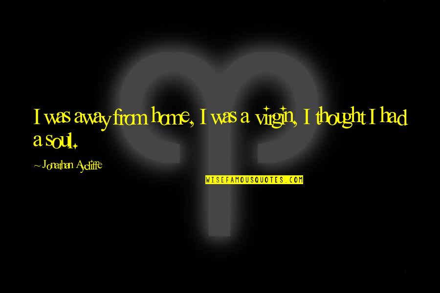 Short Daydreaming Quotes By Jonathan Aycliffe: I was away from home, I was a Short Daydreaming Quotes By Jonathan Aycliffe: I was away from home, I was a