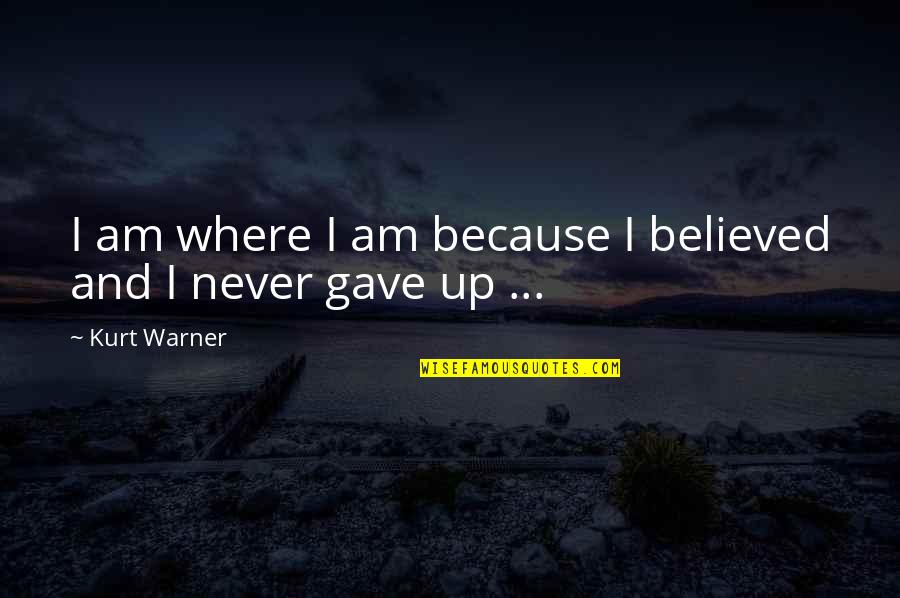 Short Daylight Quotes By Kurt Warner: I am where I am because I believed