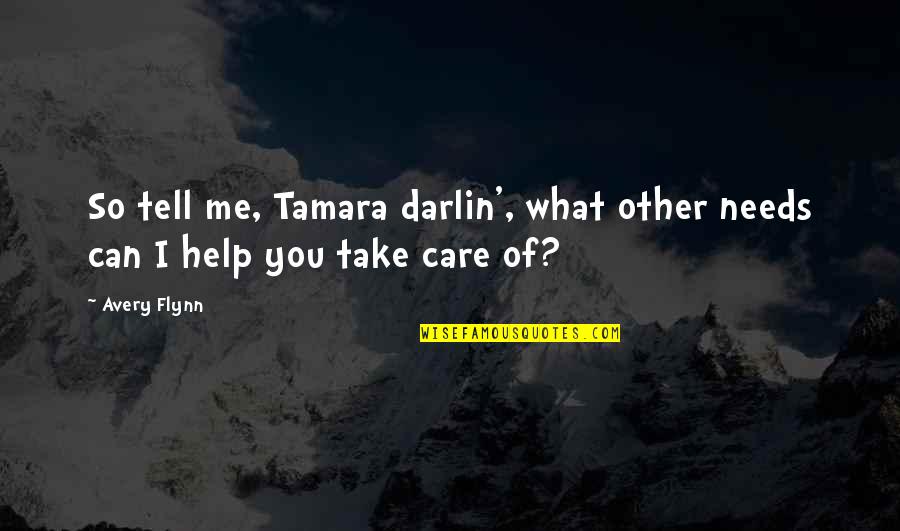 Short Debating Quotes By Avery Flynn: So tell me, Tamara darlin', what other needs