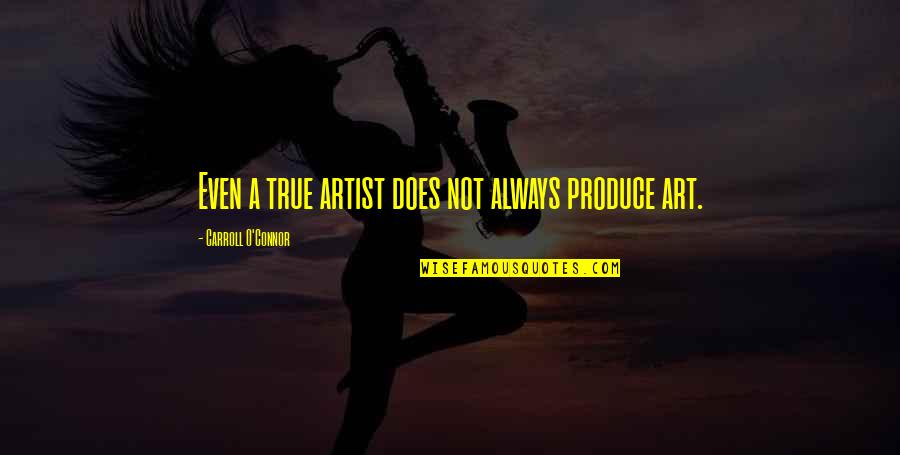 Short Debating Quotes By Carroll O'Connor: Even a true artist does not always produce Short Debating Quotes By Carroll O'Connor: Even a true artist does not always produce