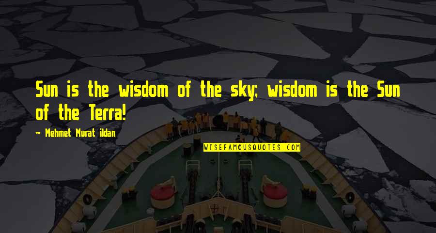 Short Decent Quotes By Mehmet Murat Ildan: Sun is the wisdom of the sky; wisdom