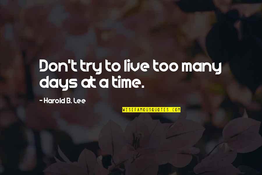 Short Deep Love Quotes By Harold B. Lee: Don't try to live too many days at Short Deep Love Quotes By Harold B. Lee: Don't try to live too many days at