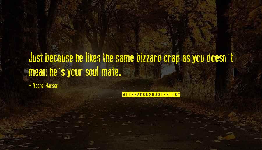 Short Deep Love Quotes By Rachel Hansen: Just because he likes the same bizzaro crap