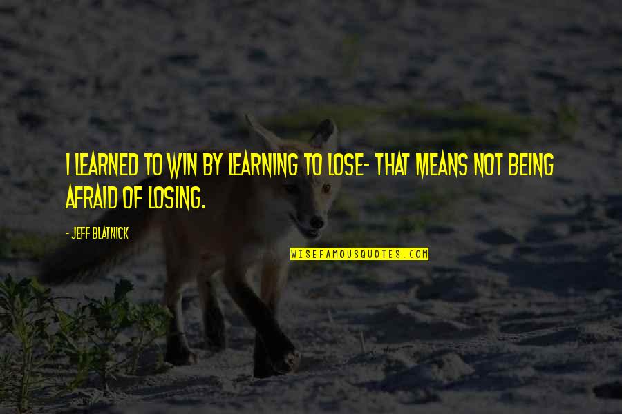 Short Deep Meaning Quotes By Jeff Blatnick: I learned to win by learning to lose-