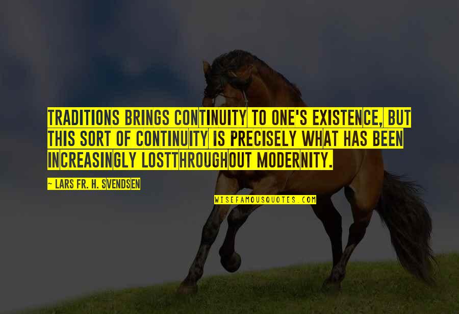 Short Deep Meaning Quotes By Lars Fr. H. Svendsen: Traditions brings continuity to one's existence, but this
