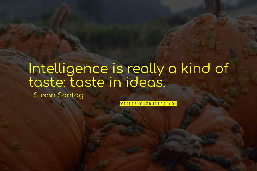 Short Deep Meaning Quotes By Susan Sontag: Intelligence is really a kind of taste: taste