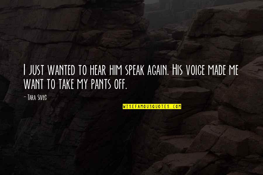 Short Deep Sad Love Quotes By Tara Sivec: I just wanted to hear him speak again.