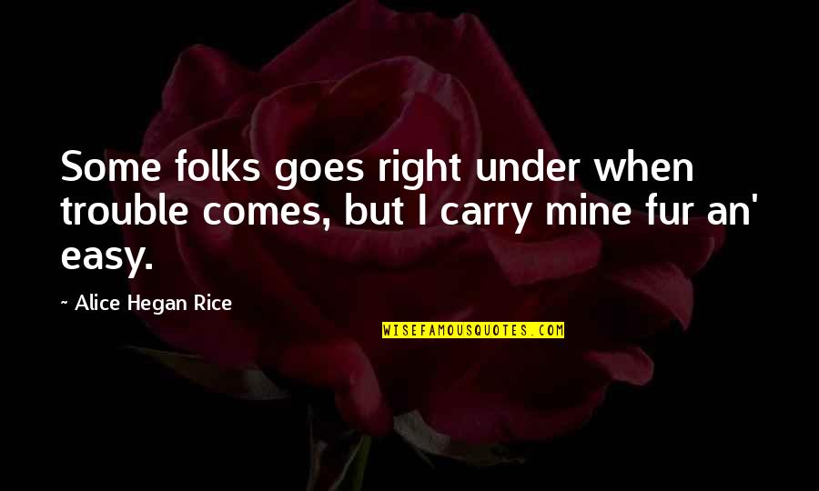Short Definition Of Love Quotes By Alice Hegan Rice: Some folks goes right under when trouble comes,