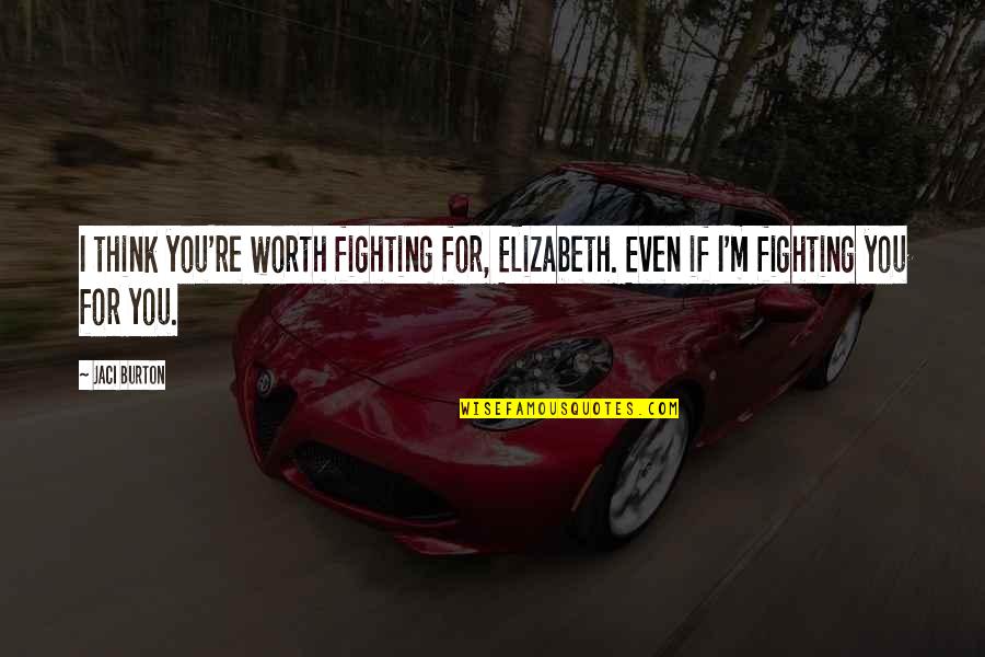 Short Definition Of Love Quotes By Jaci Burton: I think you're worth fighting for, Elizabeth. Even