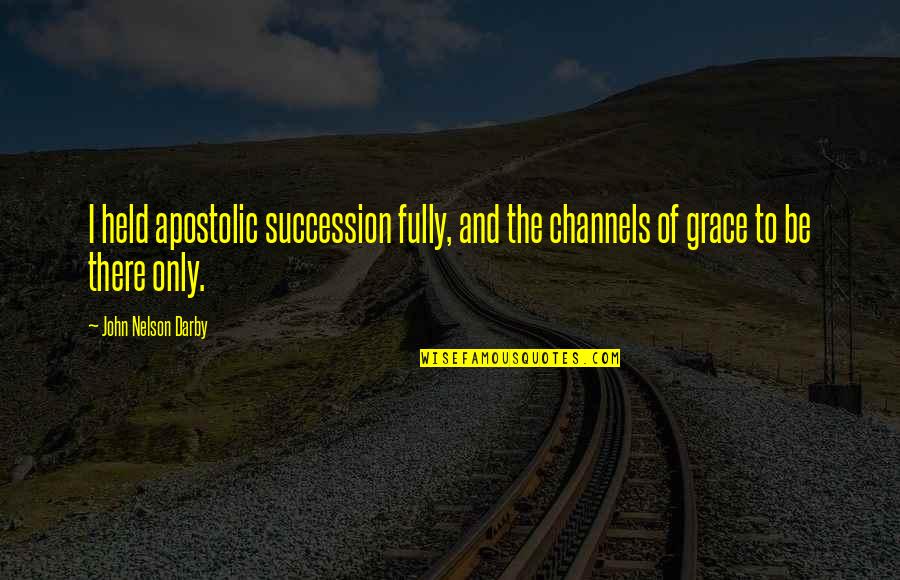 Short Definition Of Love Quotes By John Nelson Darby: I held apostolic succession fully, and the channels Short Definition Of Love Quotes By John Nelson Darby: I held apostolic succession fully, and the channels
