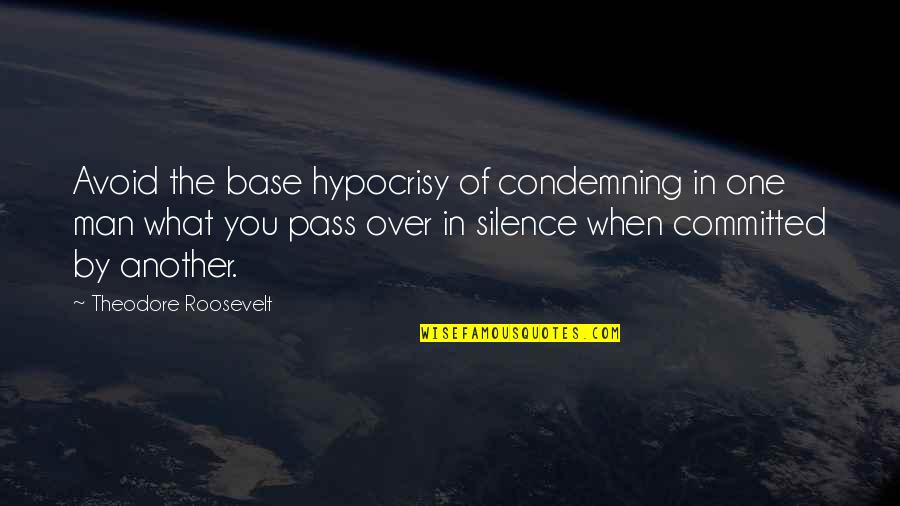 Short Deism Quotes By Theodore Roosevelt: Avoid the base hypocrisy of condemning in one
