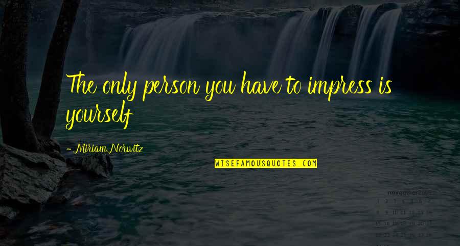 Short Depressed Love Quotes By Miriam Norwitz: The only person you have to impress is