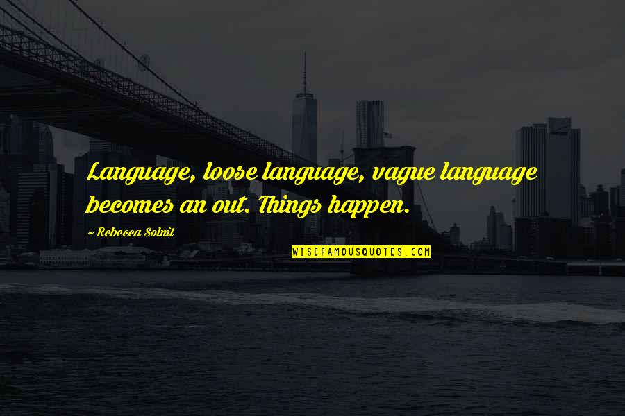 Short Depressed Love Quotes By Rebecca Solnit: Language, loose language, vague language becomes an out.