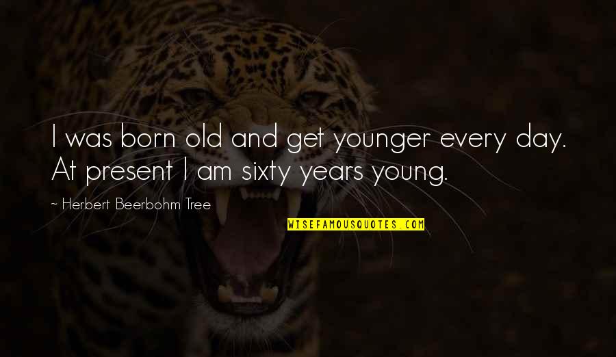 Short Depression Recovery Quotes By Herbert Beerbohm Tree: I was born old and get younger every