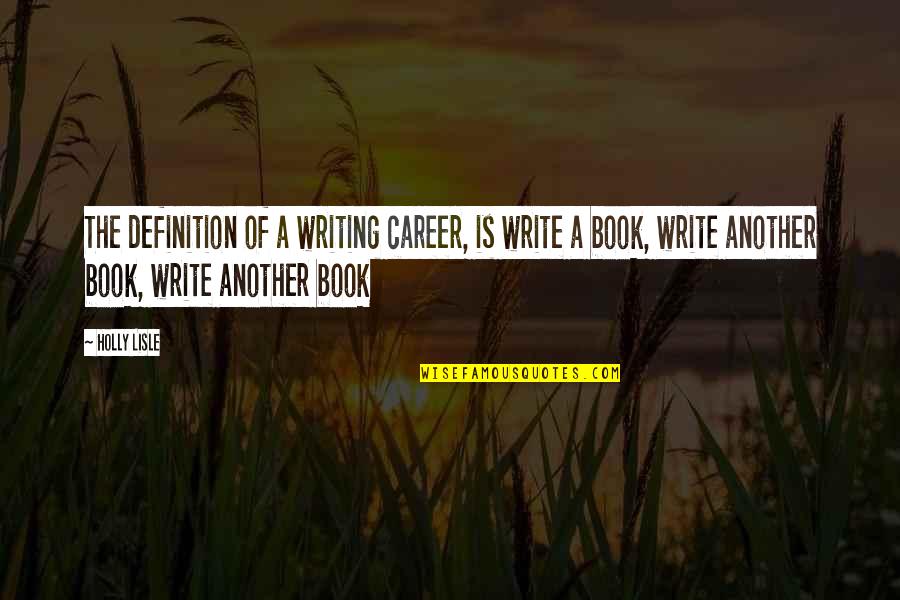 Short Depression Recovery Quotes By Holly Lisle: The definition of a writing career, is write