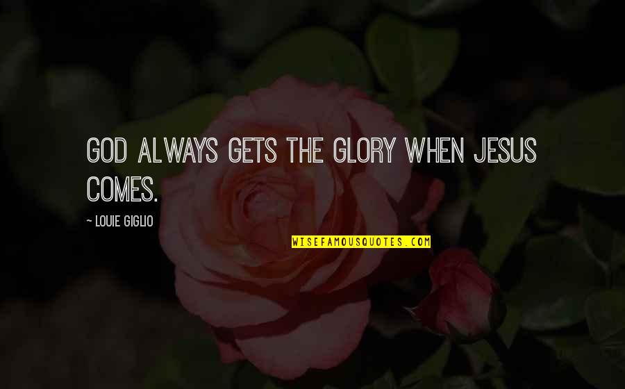 Short Determination Quotes By Louie Giglio: God always gets the glory when Jesus comes.