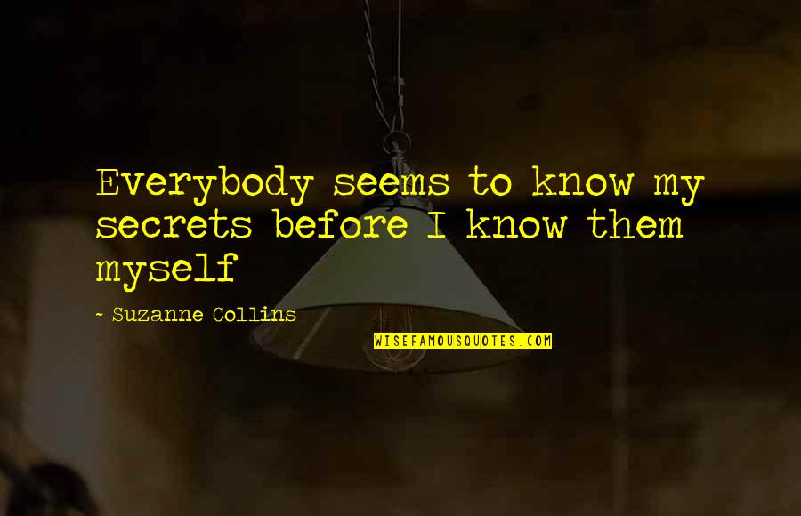 Short Devotional Quotes By Suzanne Collins: Everybody seems to know my secrets before I