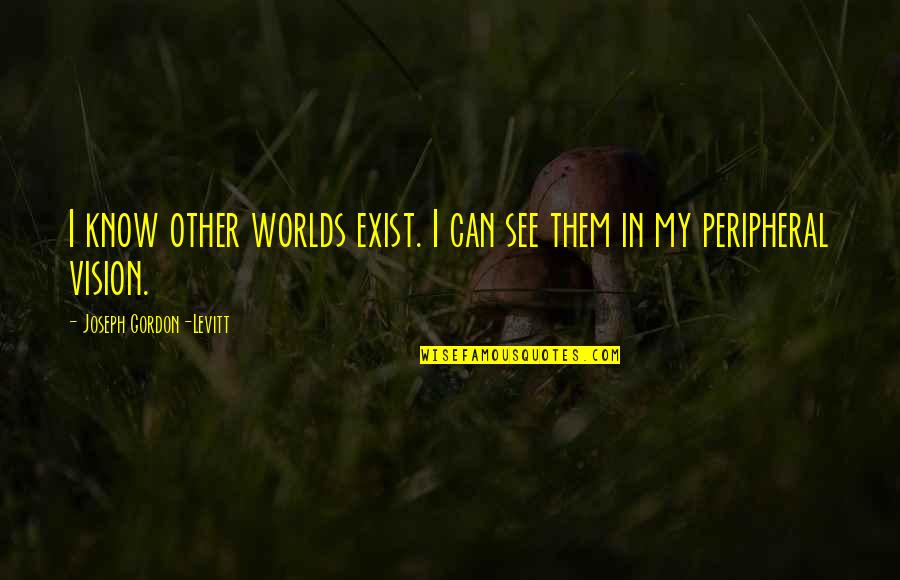 Short Dilemmas Quotes By Joseph Gordon-Levitt: I know other worlds exist. I can see