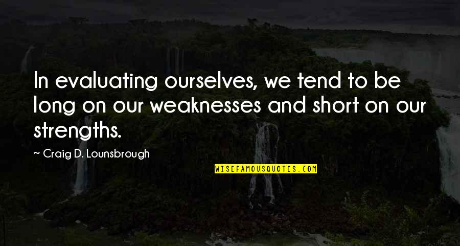 Short Disabilities Quotes By Craig D. Lounsbrough: In evaluating ourselves, we tend to be long Short Disabilities Quotes By Craig D. Lounsbrough: In evaluating ourselves, we tend to be long