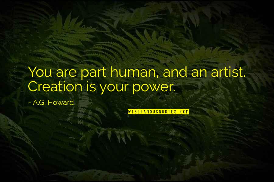 Short Disillusionment Quotes By A.G. Howard: You are part human, and an artist. Creation