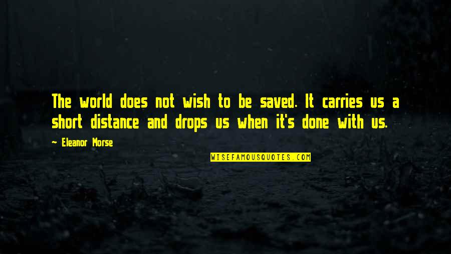 Short Distance Quotes By Eleanor Morse: The world does not wish to be saved.