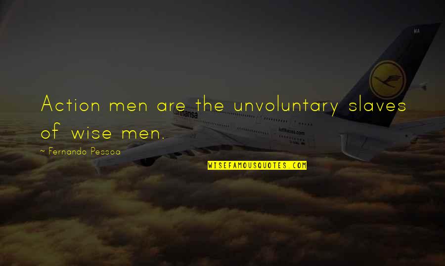 Short Disturbing Quotes By Fernando Pessoa: Action men are the unvoluntary slaves of wise Short Disturbing Quotes By Fernando Pessoa: Action men are the unvoluntary slaves of wise