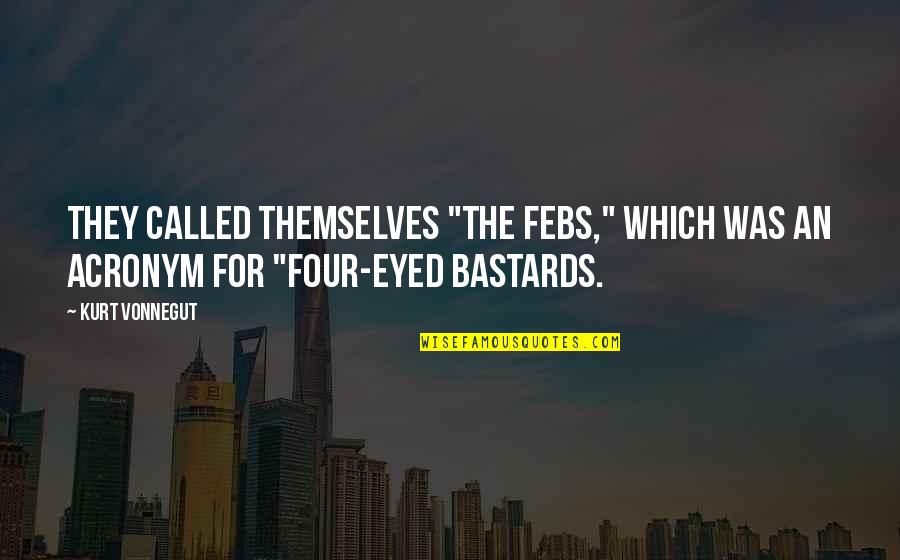 Short Disturbing Quotes By Kurt Vonnegut: They called themselves "The Febs," which was an