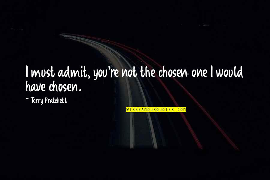 Short Disturbing Quotes By Terry Pratchett: I must admit, you're not the chosen one Short Disturbing Quotes By Terry Pratchett: I must admit, you're not the chosen one