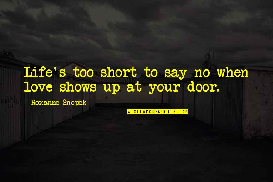 Short Door Quotes By Roxanne Snopek: Life's too short to say no when love