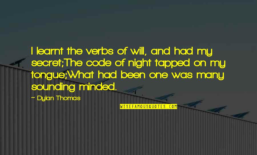 Short Dope Quotes By Dylan Thomas: I learnt the verbs of will, and had