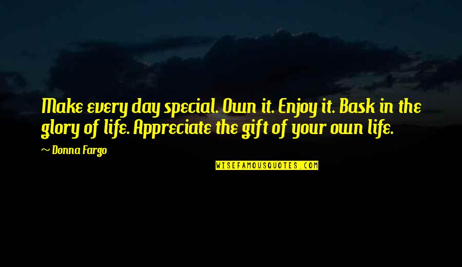 Short Dream Big Quotes By Donna Fargo: Make every day special. Own it. Enjoy it.